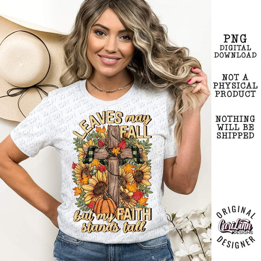 Leaves May Fall But My Faith Stands Tall, PNG Digital Download for Sublimation, DTF, DTG