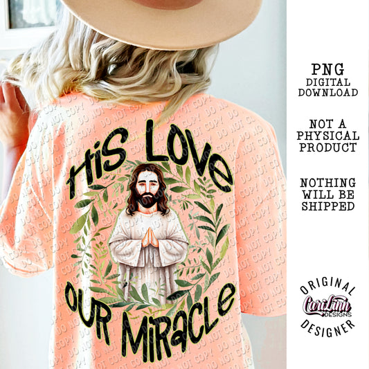 His Love Our Miracle, Original Designer, PNG Digital Download for Sublimation, DTF, DTG