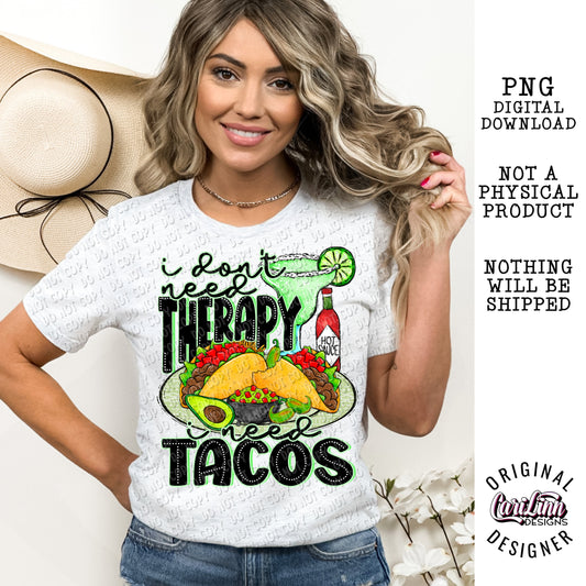 I Don't Need Therapy I Need Tacos, PNG Digital Download for Sublimation, DTF, DTG