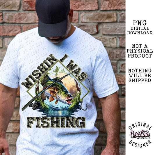 Wishin I was Fishing, Original Designer, PNG Digital Download for Sublimation, DTF, DTG